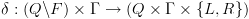 plot:\[\delta :\left( {Q\backslash F} \right) \times \Gamma  \to \left( {Q \times
 \Gamma  \times \left\{ {L,R} \right\}} \right)\]