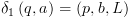 plot:\[{\delta _1}\left( {q,a} \right) =
 \left( {p,b,L} \right)\]