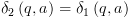 plot:\[{\delta _2}\left( {q,a} \right)
 = {\delta _1}\left( {q,a} \right)\]