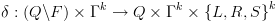 plot:\[\delta :\left( {Q\backslash F} \right)
 \times {\Gamma ^k} \to Q \times {\Gamma ^k} \times {\left\{ {L,R,S}
 \right\}^k}\]