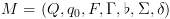 plot:\[M = \left( {Q,{q_0},F,\Gamma ,\flat
 ,\Sigma ,\delta } \right)\]