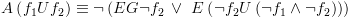 plot:$A\left( {{f_1}U{f_2}} \right)
      \equiv \neg \left( {EG\neg {f_2}\, \vee \,\,E\left( {\neg {f_2}U\left(
      {\neg {f_1} \wedge \neg {f_2}} \right)} \right)} \right)$