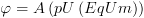 plot:$\varphi  = A\left( {pU\left(
 {EqUm} \right)} \right)$