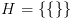 plot:$H = \left\{ {\left\{ {} \right\}}
      \right\}$