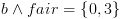 plot:$b
\wedge fair = \left\{ {0,3} \right\}$