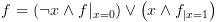 plot:$f = \left( {\neg x \wedge f{|_{x = 0}}} \right) \vee \left( {x \wedge
 {f_{|x = 1}}} \right)$