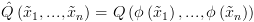 plot:$\hat
 Q\left( {{{\tilde x}_1},...,{{\tilde x}_n}} \right) = Q\left( {\phi \left(
 {{{\tilde x}_1}} \right),...,\phi \left( {{{\tilde x}_n}} \right)} \right)$