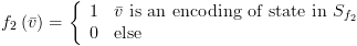 plot:${f_2}\left( {\bar v} \right) = \left\{
 {\begin{array}{*{20}{c}}
 
   
 1 \hfill & {\bar v{\text{ is an encoding of state in }}{S_{{f_2}}}}
 \hfill  \\ 
 
   
 0 \hfill & {{\text{else}}} \hfill 
 \\ 
 
 \end{array} } \right.$