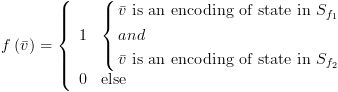 plot:$f\left( {\bar v} \right) = \left\{
 {\begin{array}{*{20}{c}}
 
   
 1 \hfill & {\left\{ \begin{gathered}
 
  
 \bar v{\text{ is an encoding of state in }}{S_{{f_1}}} \hfill \\
 
  
 and \hfill \\
 
  
 \bar v{\text{ is an encoding of state in }}{S_{{f_2}}} \hfill \\ 
 
 \end{gathered}  \right.} \hfill  \\ 
 
   
 0 \hfill & {{\text{else}}} \hfill 
 \\ 
 
 \end{array} } \right.$
