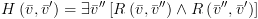 plot:$H\left( {\bar v,\bar v'} \right) =
 \exists \bar v''\left[ {R\left( {\bar v,\bar v''} \right) \wedge R\left( {\bar
 v'',\bar v'} \right)} \right]$