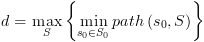 plot:$d = \mathop
      {\max }\limits_S \left\{ {\mathop {\min }\limits_{{s_0} \in {S_0}}
      path\left( {{s_0},S} \right)} \right\}$
