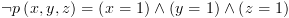 plot:$\neg
 p\left( {x,y,z} \right) = \left( {x = 1} \right) \wedge \left( {y = 1} \right)
 \wedge \left( {z = 1} \right)$