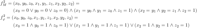 plot:$\begin{gathered}
 
  
 f_M^2 = \left( {{x_0},{y_0},{z_0},{x_1},{y_1},{z_1},{x_2},{y_2},{z_2}}
 \right) =  \hfill \\
 
   
 & \left( {{x_0} = 0 \vee {y_0} = 0 \vee {z_0} = 0} \right) \wedge
 \left( {{x_1} = {y_0} \wedge {y_1} = {z_0} \wedge {z_1} = 1} \right) \wedge
 \left( {{x_2} = {y_1} \wedge {y_2} = {z_1} \wedge {z_2} = 1} \right) \hfill \\
 
  
 f_\varphi ^2 = \left(
 {{x_0},{y_0},{z_0},{x_1},{y_1},{z_1},{x_2},{y_2},{z_2}} \right) =  \hfill \\
 
   
 & \left( {{x_0} = 1 \wedge {y_0} = 1 \wedge {z_0} = 1} \right) \vee
 \left( {{x_1} = 1 \wedge {y_1} = 1 \wedge {z_1} = 1} \right) \vee \left( {{x_2}
 = 1 \wedge {y_2} = 1 \wedge {z_2} = 1} \right) \hfill \\ 
 
 \end{gathered} $
