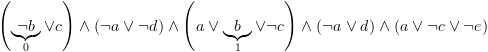 plot:$\left( {\underbrace {\neg b}_0 \vee c}
 \right) \wedge \left( {\neg a \vee \neg d} \right) \wedge \left( {a \vee
 \underbrace b_1 \vee \neg c} \right) \wedge \left( {\neg a \vee d} \right)
 \wedge \left( {a \vee \neg c \vee \neg e} \right)$