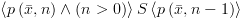 plot:\[\left\langle
 {p\left( {\bar x,n} \right) \wedge \left( {n > 0} \right)} \right\rangle
 S\left\langle {p\left( {\bar x,n - 1} \right)} \right\rangle \]