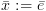 plot:$\bar x: = \bar e$