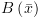 plot:$B\left( {\bar x} \right)$