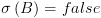 plot:$\sigma \left( B \right) = false$