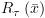 plot:${R_\tau }\left( {\bar x} \right)$