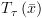 plot:${T_\tau }\left( {\bar x} \right)$