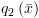 plot:${q_2}\left(
      {\bar x} \right)$