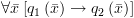 plot:$\forall \bar x\left[ {{q_1}\left(
      {\bar x} \right) \to {q_2}\left( {\bar x} \right)} \right]$