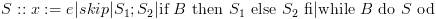 plot:$S::
 & x: = e|skip|{S_1};{S_2}|{\text{if }}B{\text{ then }}{S_1}{\text{ else
 }}{S_2}{\text{ fi}}|{\text{while }}B{\text{ do }}S{\text{ od}}$