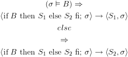 plot:$\begin{gathered}
    \left( {\sigma  \vDash B} \right) \Rightarrow  & \left\langle {{\text{if }}B{\text{
      then }}{S_1}{\text{ else }}{S_2}{\text{ fi; }}\sigma } \right\rangle  \to \left\langle {{S_1},\sigma }
      \right\rangle  \hfill \\
    else &  \Rightarrow  & \left\langle {{\text{if }}B{\text{
      then }}{S_1}{\text{ else }}{S_2}{\text{ fi; }}\sigma } \right\rangle  \to \left\langle {{S_2},\sigma }
      \right\rangle  \hfill \\ 
  \end{gathered} $