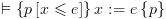 plot:$
 \vDash \left\{ {p\left[ {x \leqslant e} \right]} \right\}x: = e\left\{ p
 \right\}$