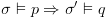 plot:$\sigma 
 \vDash p \Rightarrow \sigma ' \vDash q$