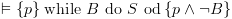 plot:$
 \vDash \left\{ p \right\}{\text{while }}B{\text{ do }}S{\text{ od}}\left\{ {p
 \wedge \neg B} \right\}$