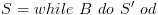 plot:$S = while\,\,B\,\,do\,\,S'\,\,od$