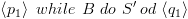 plot:$\left\langle
 {{p_1}} \right\rangle \,\,while\,\,B\,\,do\,\,S'\,od\,\left\langle {{q_1}}
 \right\rangle $