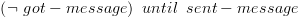 plot:$\left( {\neg \,\,got - message}
      \right)\,\,until\,\,\,sent - message$